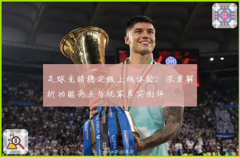 足球竞猜稳定版上线体验：深度解析功能亮点与玩家真实测评