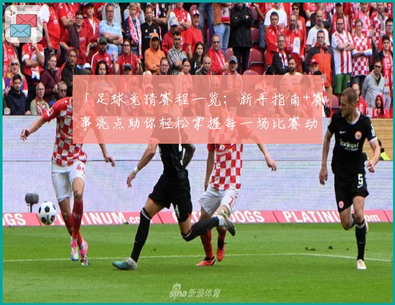 「足球竞猜赛程一览：新手指南+赛事亮点助你轻松掌握每一场比赛动向」