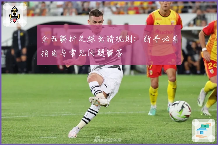 全面解析足球竞猜规则:新手必看指南与常见问题解答
