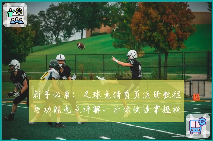 新手必看：足球竞猜首页注册教程与功能亮点详解，让你快速掌握核心玩法