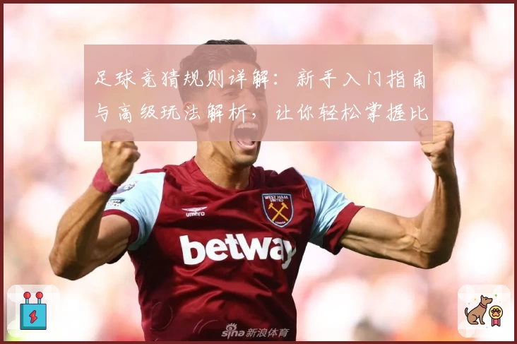 足球竞猜规则详解:新手入门指南与高级玩法解析,让你轻松掌握比赛预测技巧