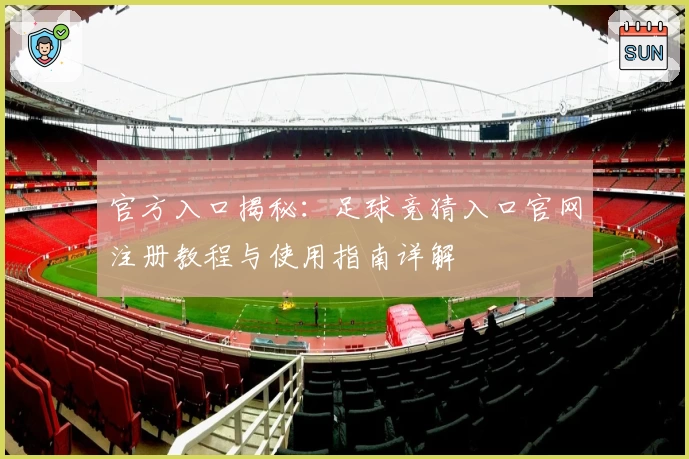 官方入口揭秘:足球竞猜入口官网注册教程与使用指南详解
